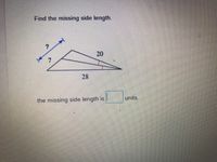 Find the missing side length.
20
28
units.
the missing side length is
