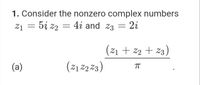 1. Consider the nonzero complex numbers
z1 =
5i z2 = 4i and z3 = 2i
(21 + z2 + z3)
(a)
(z1 22 23)
T
