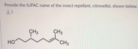 Provide the IUPAC name of the insect repellant, citronellol, shown below.
CH3
CH3
HO
CH3
