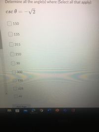 Determine all the angle(s) where (Select all that apply):
csc 0 = -/2
150
135
315
210
30
300
330
225
45
Next Page
