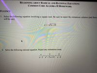 REASONING ABOUT RADICAL AND RATIONAL EQUATIONS
COMMON CORE ALGEBRA II HOMEWORK
FLUENCY
1. Solve the following equation involving a square root. Be sure to reject the extraneous solution (and there
will be one).
X =-V3x+10
2. Solve the following rational equation. Reject any extraneous roots.
+.
,2
X-3 x-7x+12 x-4
