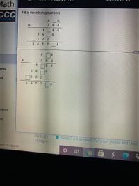 Math
Fill in the missing numbers.
CCC
4 6
7 6 4
8 4
2 6
1 2 2
3 40 7
4
4
9.
7 6
4
8 4
book
2 6
6.
| |1 2 2
rce
3 407
purces
ns
09/26/21
11:00pm
Section 4.3 Greatest Common Divisor and Least
ere to search
