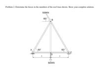 Problem 2. Determine the forces in the members of the roof truss shown. Show your complete solution.
500KN
60%
в
A
60°
60
X
500KN
