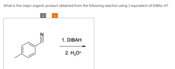 What is the major organic product obtained from the following reaction using 1 equivalent of DIBAL-H?
3
EZ
U
1. DIBAH
2. H3O+