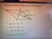 What expression in terms of n can be used to represent AD in rhombus ABCD?
4n -3
2n + 5
D.
A.
(2n + 5)2 + (4n – 3)?
B. 2(2n + 5) + 2(4n - 3)
OC. V(2n + 5) + (4n – 3)
O D.
(2n +5) +(4n - 3)2
