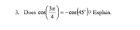 3n
3. Does cos
4
E) = -cos(45°)? Explain.
