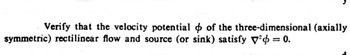 Verify that the velocity potential & of the three-dimensional (axially
symmetric) rectilinear flow and source (or sink) satisfy y₁ = 0.