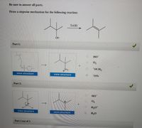 Be sure to answer all parts.
Draw a stepwise mechanism for the following reaction:
TSOH
OH
Part 1:
HO
OH2
OCH3
view structure
view structure
TOTS
Part 2:
02
H30*
view structure
view structure
H20
Part 3 out of 3
