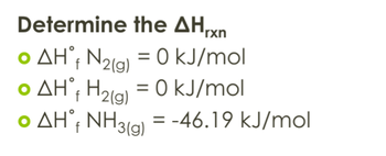 Determine the AHrxn
• AH° N2(g) = 0 kJ/mol
• AH°+ H2(g) = 0 kJ/mol
• AH˚ NH3(g) = -46.19 kJ/mol
о