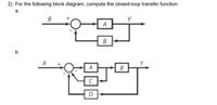 2) For the following block diagram, compute the closed-loop transfer function.
a.
R
A
b.
R
A
D
