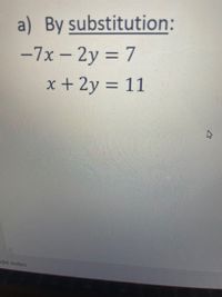 a) By substitution:
-7x – 2y = 7
x + 2y = 11
add notes
