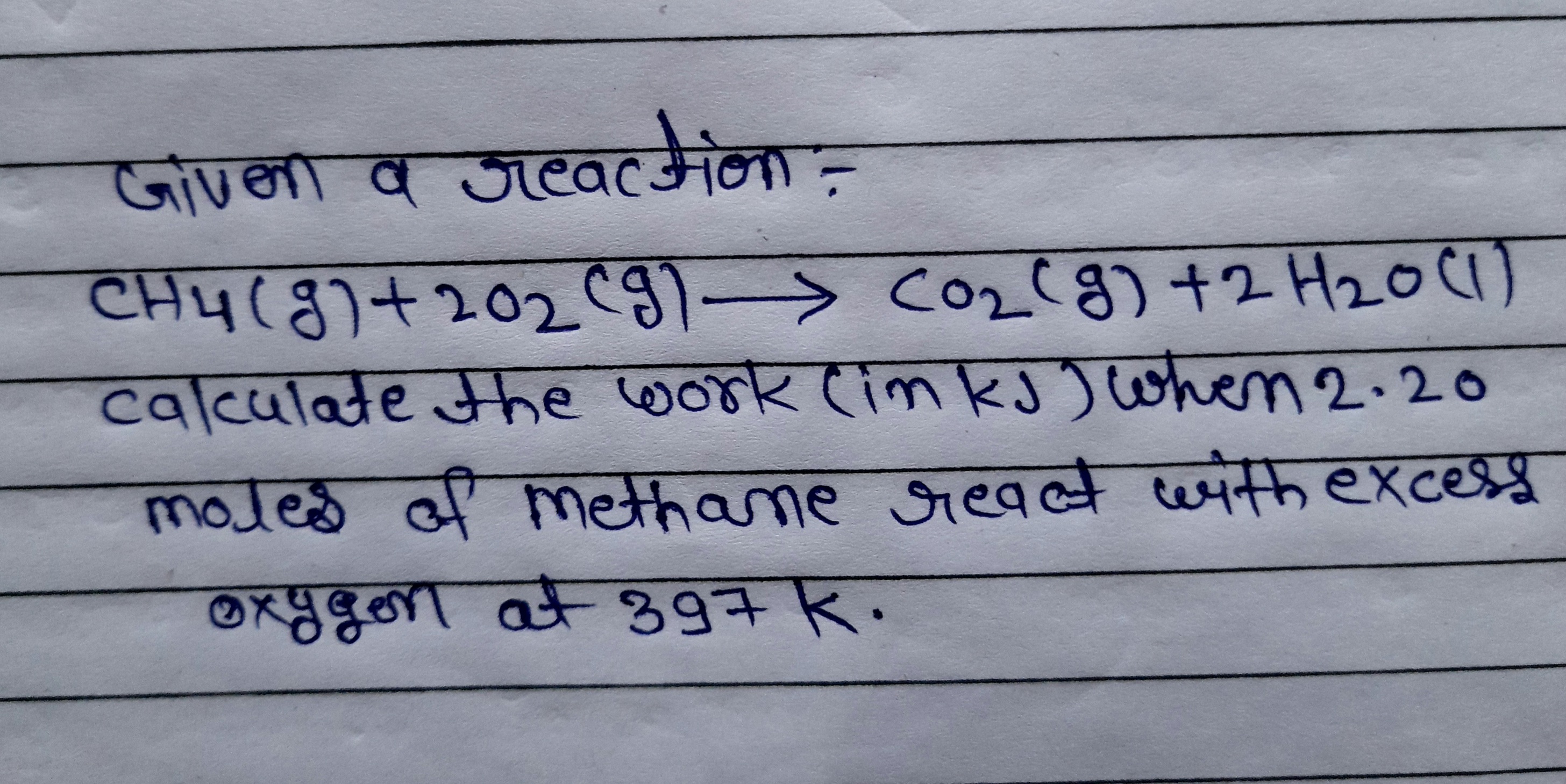 Gলা व তC्वटमोंना-
তत्वरमेक-
CH4(3)+202C3)->C०-(8) +2 H20C1)
calculate the work Cim kJ ) when 2.20
ळवळ ले Mene जee हxcesg
ত না a39+ K.
mole
O६० ०
