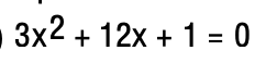 3x2 + 12x + 1 = 0
%3D
