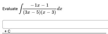 Evaluate
+ C
√ (3₁
- 1x 1
(3x - 5)(x − 3)
d.x