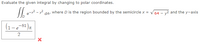 Evaluate the given integral by changing to polar coordinates.
dA
where D is the region bounded by the semicircle x =
64 - y2 and the y-axis
(1-e-81)a
2.
