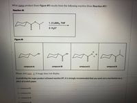 What major product (from Figure #9) results from the following reaction (from Reaction #9)?
Reaction #9
1. 2 LİAIH4, THF
2. H3O*
Figure #9
OH
OH
compound A
compound B
compound C
compound D
Please click here if image does not display.
In predicting the major product of boxed reaction #9, it is strongly recommended that you work out a mechanism on a
piece of scratch paper.
O compound D
O compound C
O compound A
O compound B
