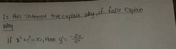 Is this statement true explain why, if false explain
why
if x²te²=10, then y'= -2x