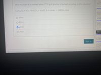 C? Add the e
to: (1) heatin
melting the ie
How much heat is evolved when 27.0 g of glucose is burned according to this equation?
water from 0
Evaporating
physics
1. a) using h-
C6H1206 + 602→6CO2+ 6H2O; A H comb. = -2808 kJ/mol
%3D
conservation
determine th
of fusion for
percentage e
determined v
O 136kJ
-0.1kg initial
- 56 C Melted
Chemist
O 421kJ
How much he
converting 1.
155.0 C to ic
O 280kJ
heat capacity
J/(g C) and
Jg C).
O 241kJ
You can break
violence
Jut aday can
Aghting ringi
Chemist
How do I calo
heat needed
at -24 degrees
28 degrees ce
Next
Chemist
Two 20.0-g ice
are placed into
25.0 "C. Assun
transferred to
surroundings,
Net caued
