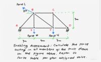 Force L
250
C
3m
A
Force M
Force N
3m
Enabling Assessment: Calculste the Force
acting in all member g: the truss shown
the Figure above. ReFen to
For ce
on
tたらle
For your asrigned value.
