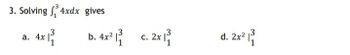 3. Solving 4xdx gives
a. 4x
4x 12
b. 4x²³ c. 2x1³
31
d. 2x² |