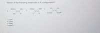 Which of the following molecules is E configuration?
NC
CH₂
HOH₂C
CH₂
HOH₂C
OMe
Z.
y.
X.
H,CH,C
CH₂OH
H₂C
H
CI
H
a. x only
b. y only
c. Z only
d. y and z
C C