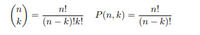 The image shows two mathematical expressions commonly used in combinatorics:

1. **Binomial Coefficient**:
   \[
   \binom{n}{k} = \frac{n!}{(n-k)!k!}
   \]
   This expression represents the number of ways to choose \(k\) elements from a set of \(n\) elements, without considering the order of selection. Here, \(n!\) (n factorial) is the product of all positive integers up to \(n\).

2. **Permutation**:
   \[
   P(n, k) = \frac{n!}{(n-k)!}
   \]
   This represents the number of ways to arrange \(k\) elements out of a set of \(n\) elements, taking order into account.

In these formulas:
- \(n\) is the total number of elements.
- \(k\) is the number of elements to select or arrange.
- \(n!\) denotes the factorial of \(n\), which is the product \(n \times (n-1) \times \ldots \times 1\).
- \((n-k)!\) and \(k!\) are similar factorial expressions for \(n-k\) and \(k\) respectively.