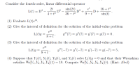 Consider the fourth-order, linear differential operator
et
D+
D² +
9 – t
16 + t4
2t
D3
4+t²
sin(2t)
L(t) = Dª –
36 – t2
sin(t)
|
(1) Evaluate L(t)et.
(2) Give the interval of definition for the solution of the initial-value problem
e2t
L(t)y =
y" (7) = y"(7) = y (7) = y(7) = 0 .
%3D
%3D
8 +t
(3) Give the interval of definition for the solution of the initial-value problem
e2t
L(t)y :
y" (-7) = y" (-7) = y'(-7) = y(-7) = 5.
8 +t'
