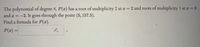 **Problem Statement:**

The polynomial of degree 4, \( P(x) \), has a root of multiplicity 2 at \( x = 2 \) and roots of multiplicity 1 at \( x = 0 \) and \( x = -2 \). It goes through the point \( (5, 157.5) \).

Find a formula for \( P(x) \).

**Task:**

\[ P(x) = \, \]

*Note: The problem requires finding the polynomial based on the given roots and point. The polynomial can be expressed as a product of linear factors raised to the power of their multiplicities. Substitute the given point to find any unknown coefficient.*