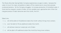 The Rocky Mountain Spring Water Company experiences a surge in orders, because the
water of one of its major competitors is taken off the market due to news that samples
contained benzene. As the Company struggles to increase production of its bottled water, it
finds that the marginal product of labor, its only variable input, approaches zero. When the
marginal product of labor becomes zero this month, the firm
Select one:
O a. will still be able to fill additional orders this month without hiring more workers.
O b. won't be able to fill any additional orders this month.
O c. will achieve maximum output per unit of labor.
O d. will be able to fill additional orders this month by hiring more workers.
