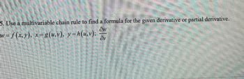 5. Use a multivariable chain rule to find a formula for the given derivative or partial derivative.
Ow
w=f(x,y), x=g(u,v), y=h(u,v); ·
ov