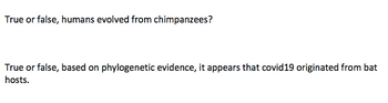 Answered: True or false, humans evolved from… | bartleby