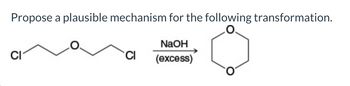 Propose a plausible mechanism for the following transformation.
O.
CI
NaOH
(excess)