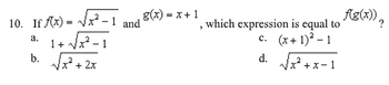 10. If f(x)=√√x²-1
a.
+ √√x²-1
1+
b. √√√² +2:
2x
and
g(x) = x + 1
3
which expression is equal to f(g(x))
c. (x+1)²-1
d. √√x²+x-1