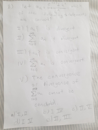 let a t4°
フ+一
5
an
+4nwhich
of
the
follewing slatements
colrecd ?
are
I) { cn? is divergent
diveroent
II an
is divergent
