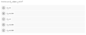 Find the sum S, where s = 6.4"
5
n
A S₁=6
5
B S=6,144
(c) S₂=4
5
S₂=8,184
5
ES=6,168