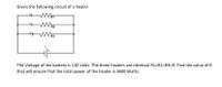 Given the following circuit of a heater
R3
The Voltage of the battery is 120 Volts. The three heaters are identical R1=R2=R3=R. Find the value of R
that will ensure that the total power of the heater is 3600 Watts.
