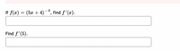 If f(x) = (5x + 4) -4, find f'(x).
Find f'(5).
