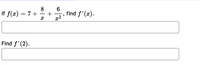 If f(x) = 7+
find f'(x).
x2
Find f'(2).
