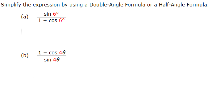 Simplify the expression by using a Double-Angle Formula or a Half-Angle Formula.
sin 6°
(a)
1 + cos 6°
1 - cos 40
sin 40
(b)

