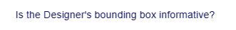 Is the Designer's bounding box informative?