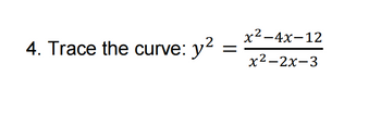 Answered: 4. Trace the curve: y² = x²-4x-12… | bartleby