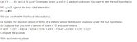 Let X1, ..., Xn be i.i.d. N (u, o^2) samples, where u and o^2 are both unknown. You want to test the null hypothesis:
HO : µ = 0; against the two sided alternative
H1: µ # 0.
We can use the the likelihood ratio statistics.
(a) Express the rejection region in terms of a statistic whose distribution you know under the null hypothesis.
(b) Suppose that you have a sample of size n = 10 and observations
0.1635, 2.4237, -1.8584, 2.6294, 0.7376, 1.4001, -1.2642, -0.1900, 0.1219, 0.8227.
Compute the p-value.
With explanations please
