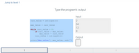 Jump to level 1
Type the program's output
Input
curr value
int (input())
34
max value = curr value
12
while curr value > 0:
if curr value > max value:
max value = curr value
curr value = int(input())
Output
print('Max value:', max value, end='')
1
3
