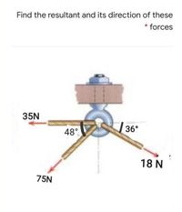 Find the resultant and its direction of these
forces
35N
36°
48°.
18 N
75N
