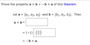 Prove the property a × b = -b xa of this theorem.
Let a = (a₁, a2, a3) and b = (b₁, b₂, b3). Then
axb=
=
= (−¹)| ()
(-1)
= -b x a.