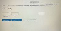 Enter electrons as e".
The following skeletal oxidation-reduction reaction occurs under basic conditions. Write the balanced REDUCTION half reaction.
Br+S S+ Br,
Reactants
Products
Submit Answer
Retry Entire Group
8 more group attempts remalning
