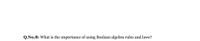Q.No.8: What is the importance of using Boolean algebra rules and laws?
