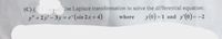 (C) ( Jse Laplace transformation to solve the differential equation:
y(0) = 1 and y'(0) = -2
y" +2y'-3y = e"(sin 2x+4)
where
%3D
%3D
