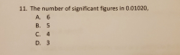 The number of significant figures in 0.01020,
А. 6
В. 5
С. 4
D. 3
