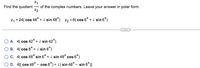 Z₁
Find the quotient of the complex numbers. Leave your answer in polar form.
Z2
Z₁ = 24( cos 48° + i sin 48°) Z₂ = 6( cos 6° + i sin 6°)
O A. 4(cos 42° + i sin 42°)
OB. 4(cos 8° + i sin 8°)
OC. 4(cos 48° sin 6° + i sin 48° cos 6°)
O D. 4[(cos 48° - cos 6°) + i (sin 48° - sin 6°)]